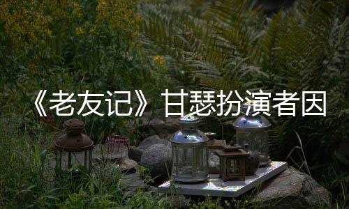 甘癌去享年瑟扮世 岁老列腺友记演者因前