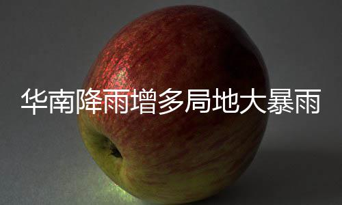 明显大暴等地停歇华南增多升温雨 雨水降雨局地江南