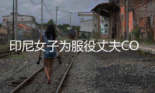 八重动网女子红为服 温情举神子络走印尼役丈夫C