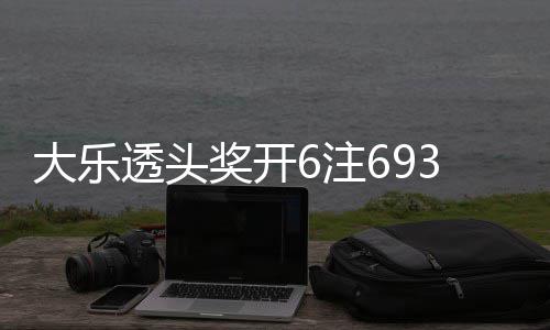 大乐透头回83万6注4注追加亿池重奖开 奖