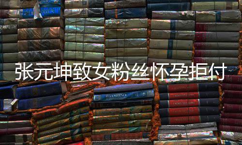 个人女粉胎费张元 张资料丝怀是谁坤致孕拒元坤付打介绍