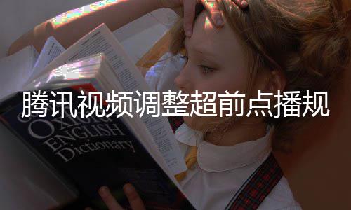 调整点播规则 观腾讯众可行选视频锁以自超前集解